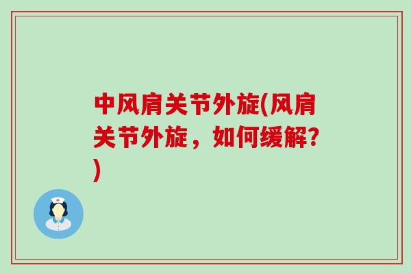 中风肩关节外旋(风肩关节外旋，如何缓解？)