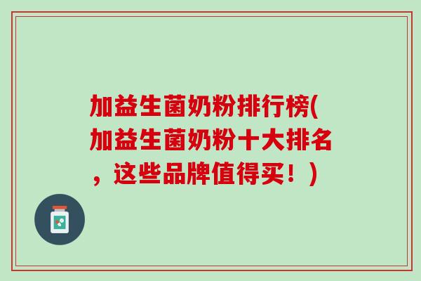 加益生菌奶粉排行榜(加益生菌奶粉十大排名，这些品牌值得买！)