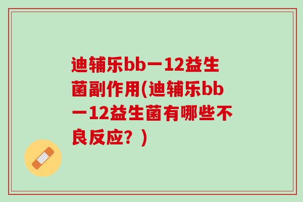 迪辅乐bb一12益生菌副作用(迪辅乐bb一12益生菌有哪些不良反应？)