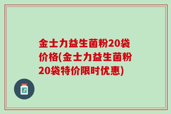 金士力益生菌粉20袋价格(金士力益生菌粉20袋特价限时优惠)