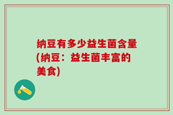 纳豆有多少益生菌含量(纳豆：益生菌丰富的美食)