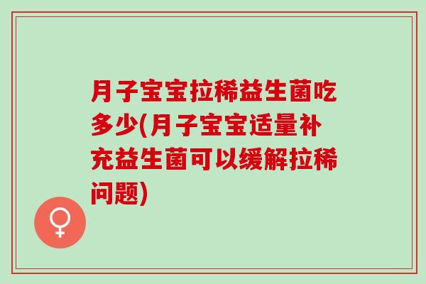 月子宝宝拉稀益生菌吃多少(月子宝宝适量补充益生菌可以缓解拉稀问题)