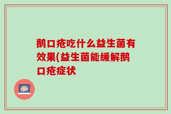 鹅口疮吃什么益生菌有效果(益生菌能缓解鹅口疮症状