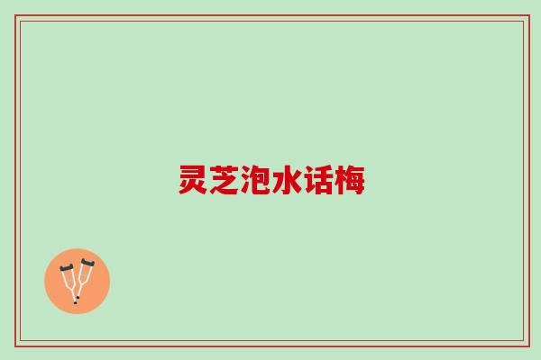 灵芝泡水话梅
