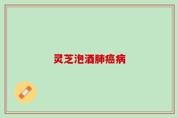 灵芝泡酒肺癌病