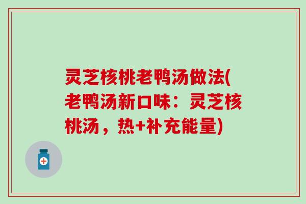 灵芝核桃老鸭汤做法(老鸭汤新口味：灵芝核桃汤，热+补充能量)