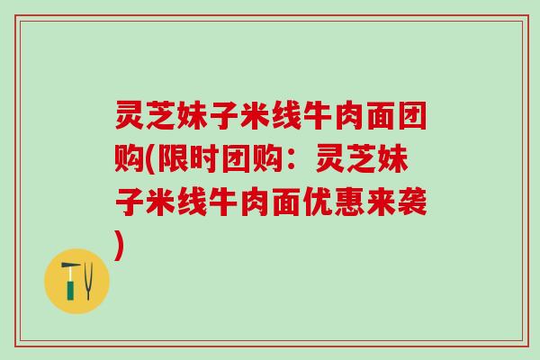 灵芝妹子米线牛肉面团购(限时团购：灵芝妹子米线牛肉面优惠来袭)