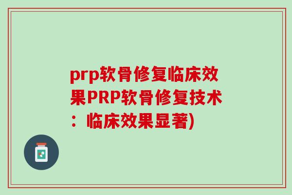 prp软骨修复临床效果PRP软骨修复技术：临床效果显著)