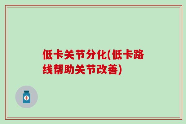 低卡关节分化(低卡路线帮助关节改善)