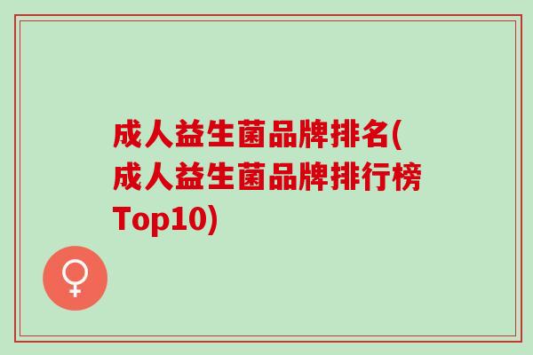 成人益生菌品牌排名(成人益生菌品牌排行榜Top10)