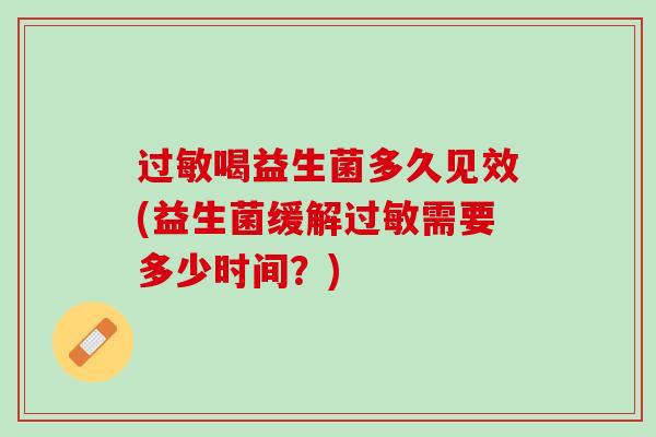过敏喝益生菌多久见效(益生菌缓解过敏需要多少时间？)