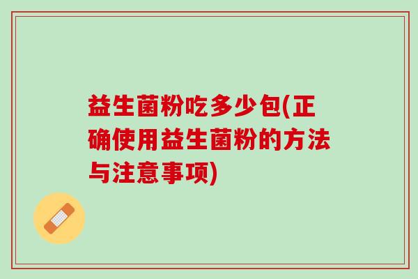 益生菌粉吃多少包(正确使用益生菌粉的方法与注意事项)