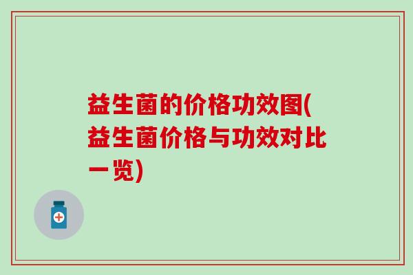 益生菌的价格功效图(益生菌价格与功效对比一览)