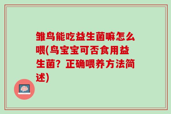雏鸟能吃益生菌嘛怎么喂(鸟宝宝可否食用益生菌？正确喂养方法简述)