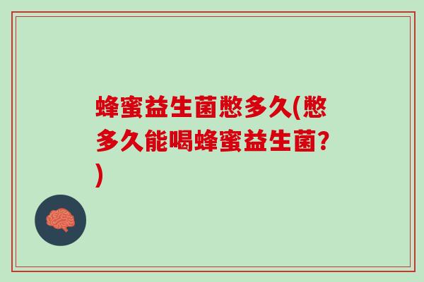 蜂蜜益生菌憋多久(憋多久能喝蜂蜜益生菌？)