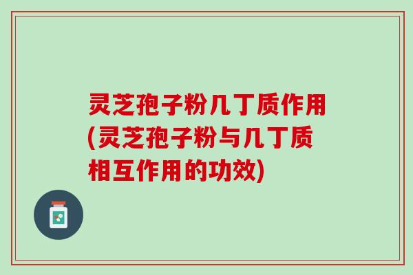 灵芝孢子粉几丁质作用(灵芝孢子粉与几丁质相互作用的功效)