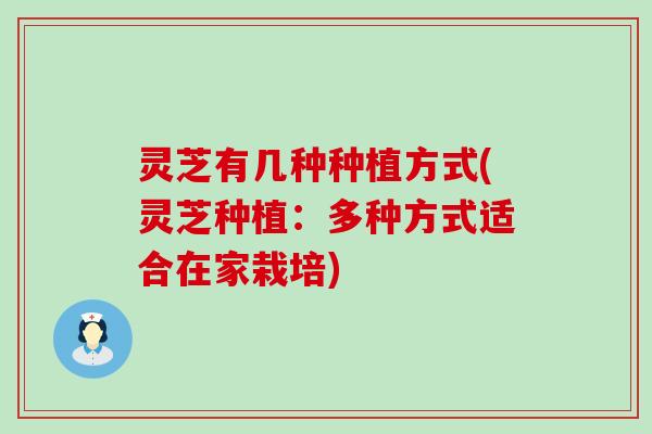 灵芝有几种种植方式(灵芝种植：多种方式适合在家栽培)