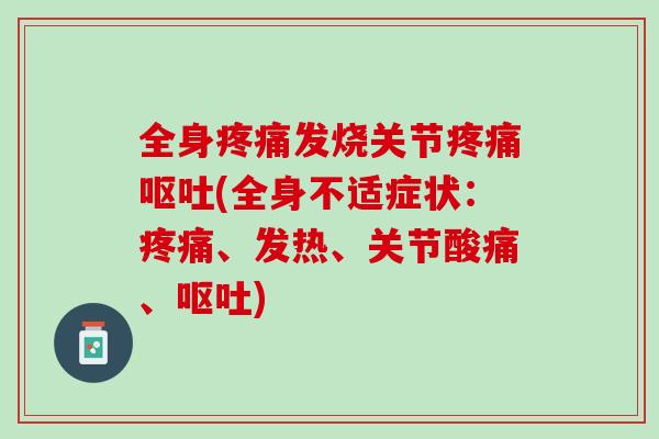 全身疼痛发烧关节疼痛呕吐(全身不适症状：疼痛、发热、关节酸痛、呕吐)