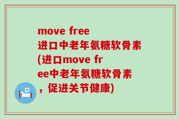 move free 进口中老年氨糖软骨素(进口move free中老年氨糖软骨素，促进关节健康)