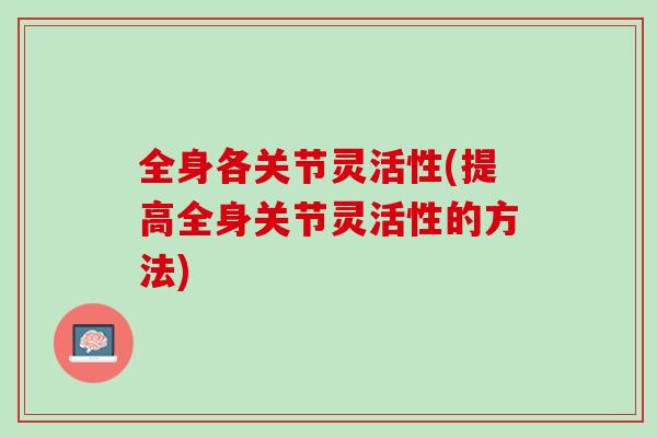 全身各关节灵活性(提高全身关节灵活性的方法)