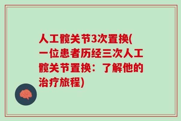 人工髋关节3次置换(一位患者历经三次人工髋关节置换：了解他的治疗旅程)