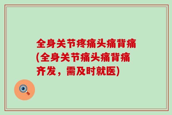 全身关节疼痛头痛背痛(全身关节痛头痛背痛齐发，需及时就医)
