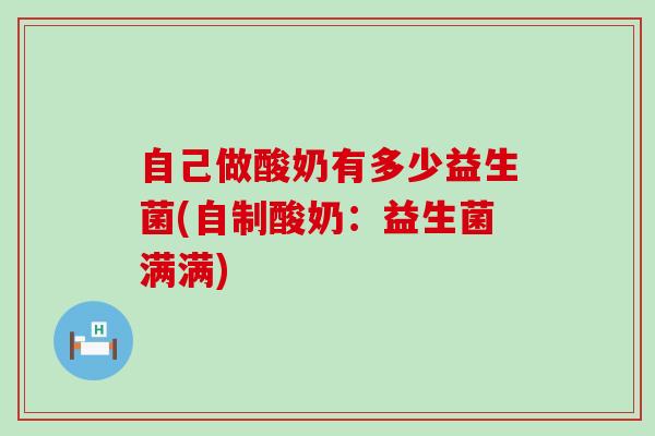 自己做酸奶有多少益生菌(自制酸奶：益生菌满满)