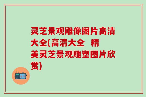灵芝景观雕像图片高清大全(高清大全 精美灵芝景观雕塑图片欣赏) 灵芝景观雕像图片高清大全(高清大全 精美灵芝景观雕塑图片欣赏)