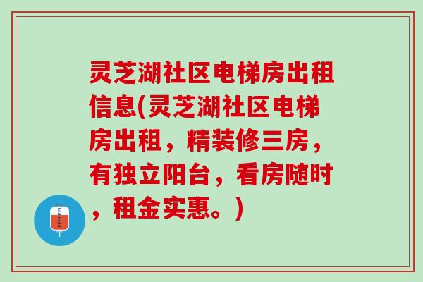 灵芝湖社区电梯房出租信息(灵芝湖社区电梯房出租，精装修三房，有独立阳台，看房随时，租金实惠。)