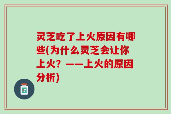灵芝吃了上火原因有哪些(为什么灵芝会让你上火？——上火的原因分析)