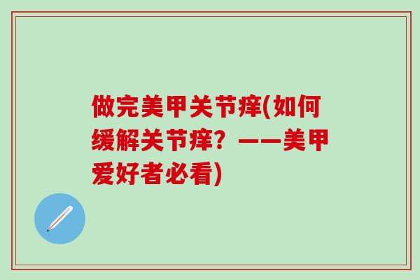 做完美甲关节痒(如何缓解关节痒？——美甲爱好者必看)