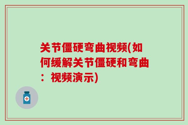关节僵硬弯曲视频(如何缓解关节僵硬和弯曲：视频演示)