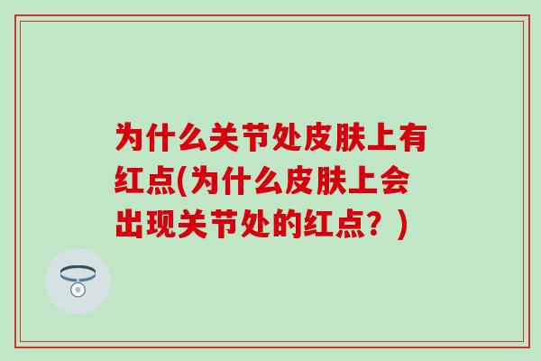 为什么关节处皮肤上有红点(为什么皮肤上会出现关节处的红点？)