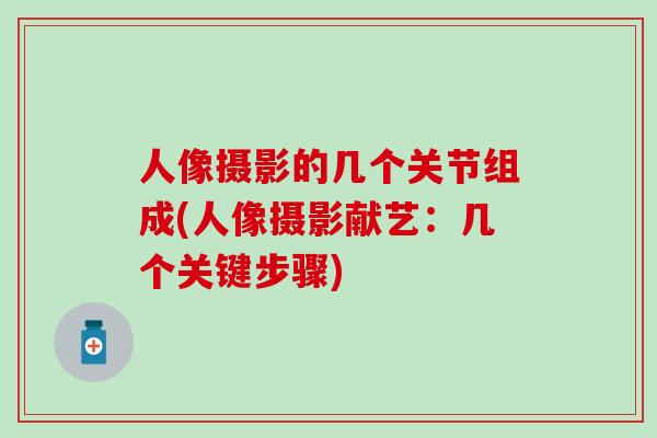 人像摄影的几个关节组成(人像摄影献艺：几个关键步骤)