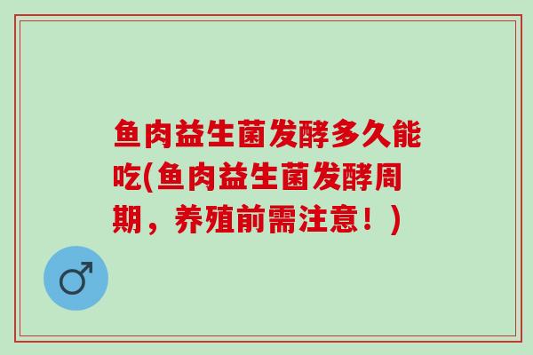 鱼肉益生菌发酵多久能吃(鱼肉益生菌发酵周期，养殖前需注意！)
