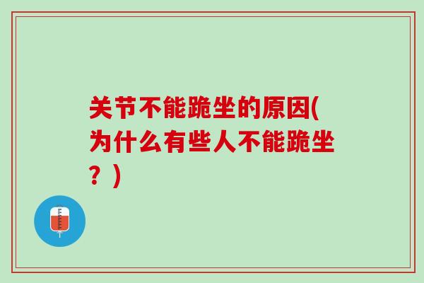 关节不能跪坐的原因(为什么有些人不能跪坐？)