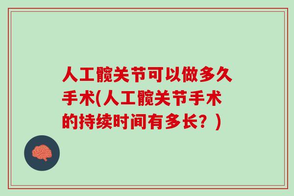 人工髋关节可以做多久手术(人工髋关节手术的持续时间有多长？)
