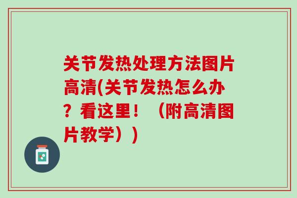 关节发热处理方法图片高清(关节发热怎么办？看这里！（附高清图片教学）)