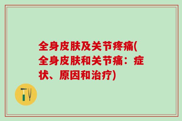 全身皮肤及关节疼痛(全身皮肤和关节痛：症状、原因和治疗)