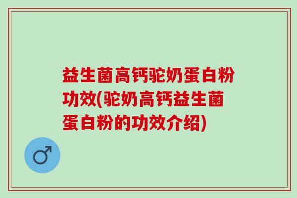 益生菌高钙驼奶蛋白粉功效(驼奶高钙益生菌蛋白粉的功效介绍)