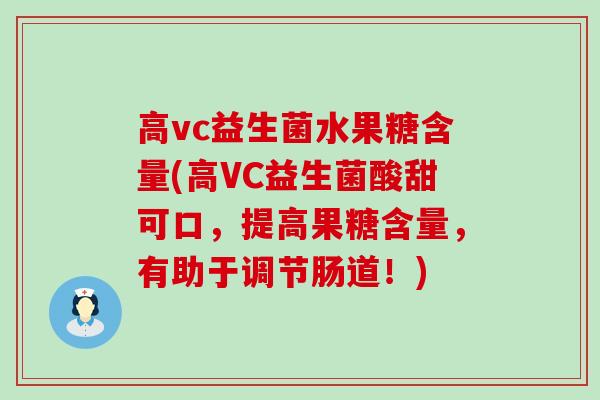 高vc益生菌水果糖含量(高VC益生菌酸甜可口，提高果糖含量，有助于调节肠道！)