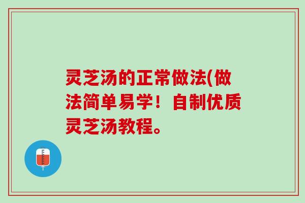 灵芝汤的正常做法(做法简单易学！自制优质灵芝汤教程。