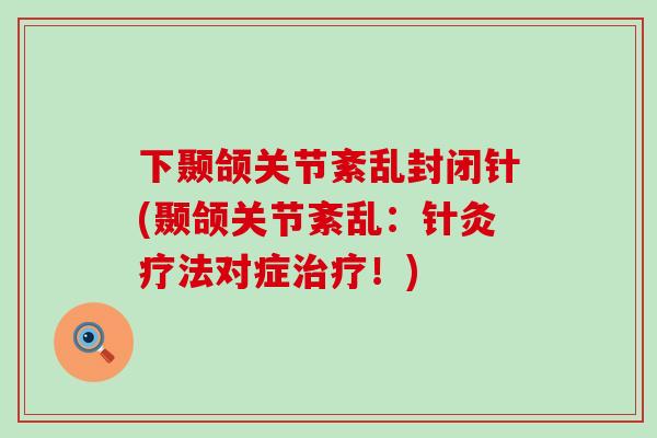 下颞颌关节紊乱封闭针(颞颌关节紊乱：针灸疗法对症治疗！)