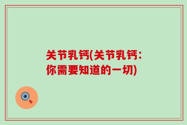 关节乳钙(关节乳钙：你需要知道的一切)