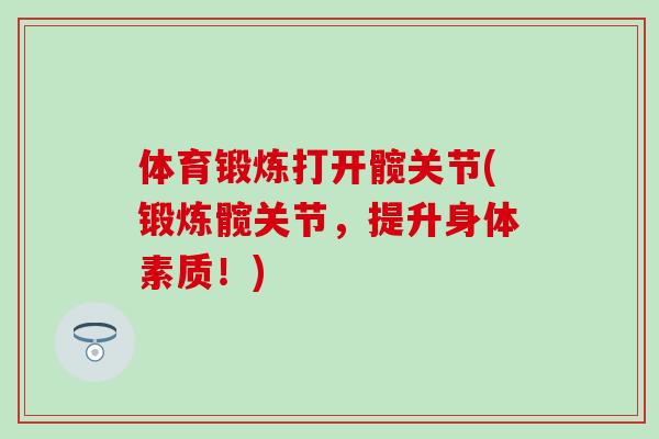 体育锻炼打开髋关节(锻炼髋关节，提升身体素质！)