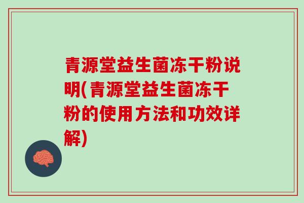 青源堂益生菌冻干粉说明(青源堂益生菌冻干粉的使用方法和功效详解)