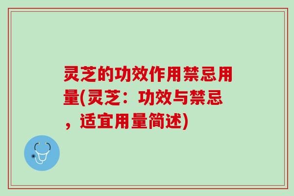 灵芝的功效作用禁忌用量(灵芝：功效与禁忌，适宜用量简述)