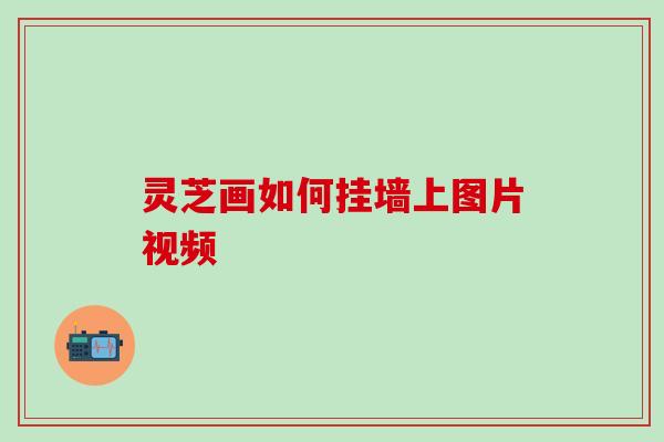 灵芝画如何挂墙上图片视频
