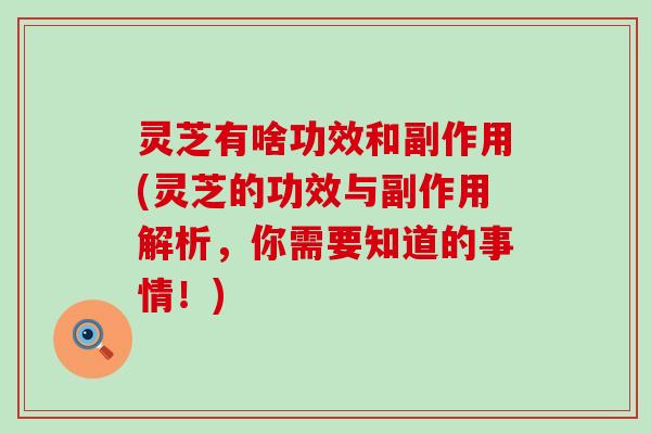 灵芝有啥功效和副作用(灵芝的功效与副作用解析，你需要知道的事情！)