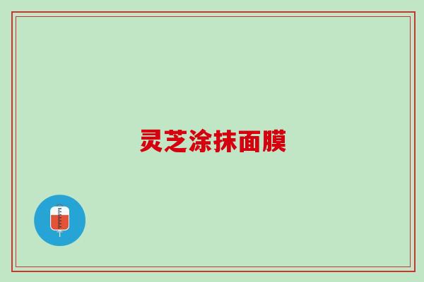 灵芝涂抹面膜